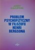 Jerzy Kulczycki • Problem psychologiczny w filozofii Henri Bergsona